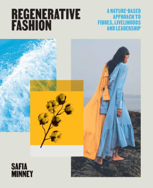 "Regenerative Fashion: A Nature-Based Approach to Fibres, Livelihoods, and Leadership" by Safia Minney, $40, available here.