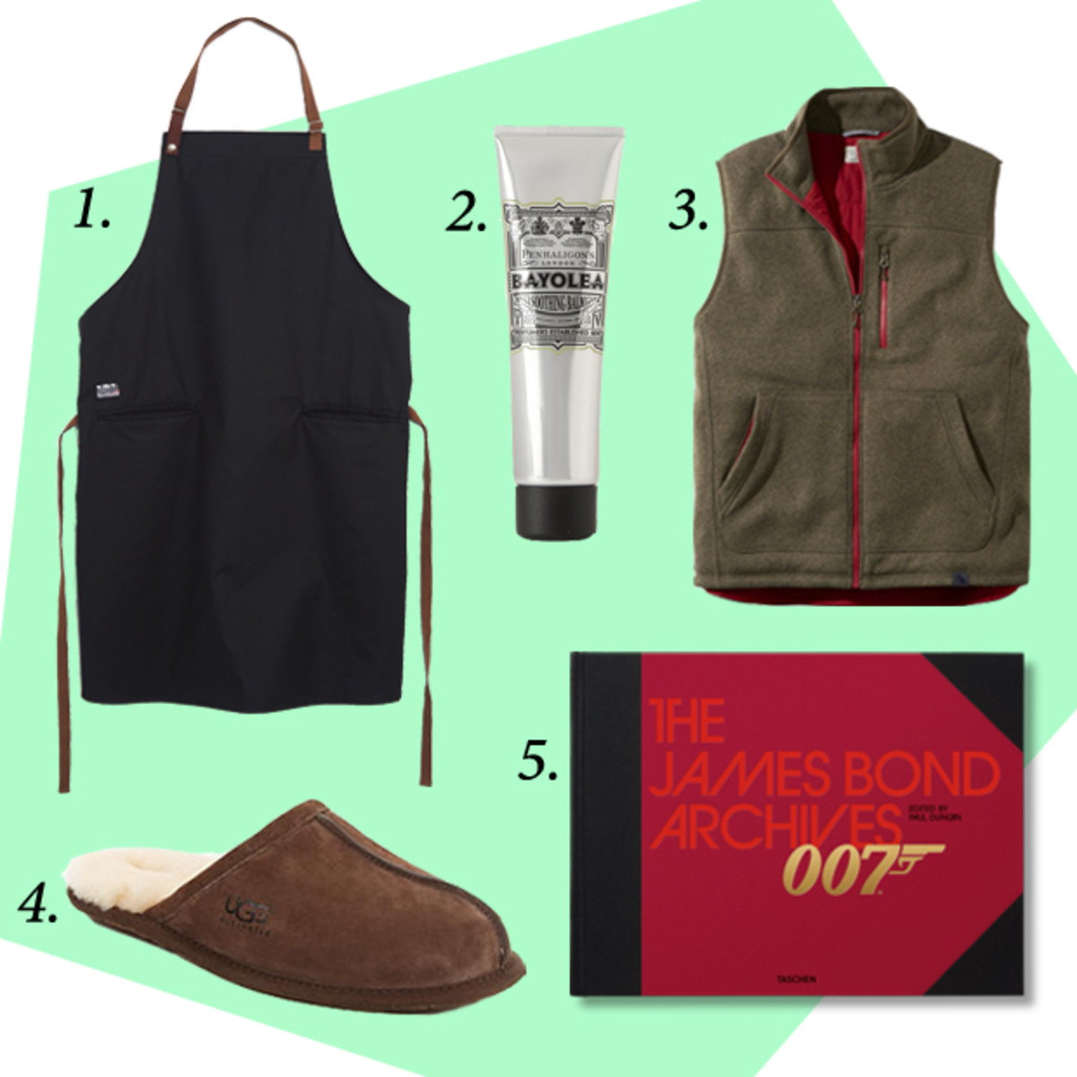 1. Tilit Contra Apron, $85, available at TilitChefGoods.com. 2. Penhaligon’s Bayolea After Shave Soothing Balm, $55, available at MrPorter.com. 3. L.L. Bean Bean’s Sweater Fleece PrimaLoft Vest, $89, available at LLBean.com. 4. UGG Australia Scuff Slippers, $80-$90, available at SaksFifthAvenue.com. 5. The James Bond Archives: 'Spectre' Edition, $69.99, available at Taschen.com.