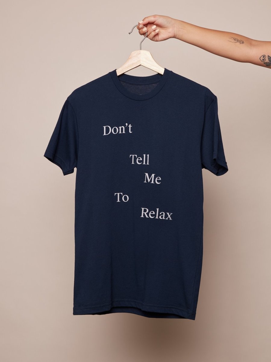 Chillhouse Don't Tell Me To Relax Unisex Tee, $35, available here.